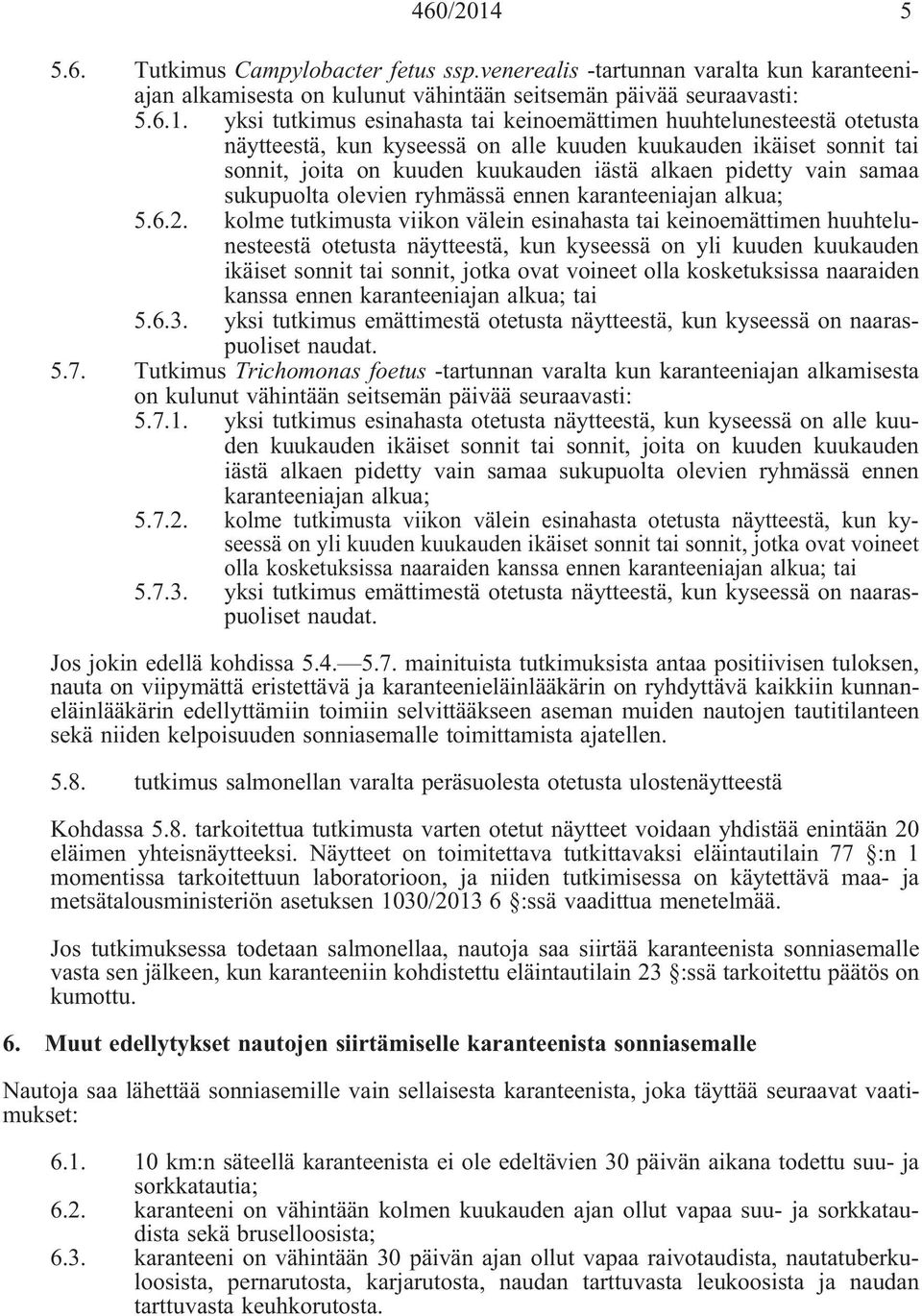 yksi tutkimus esinahasta tai keinoemättimen huuhtelunesteestä otetusta näytteestä, kun kyseessä on alle kuuden kuukauden ikäiset sonnit tai sonnit, joita on kuuden kuukauden iästä alkaen pidetty vain