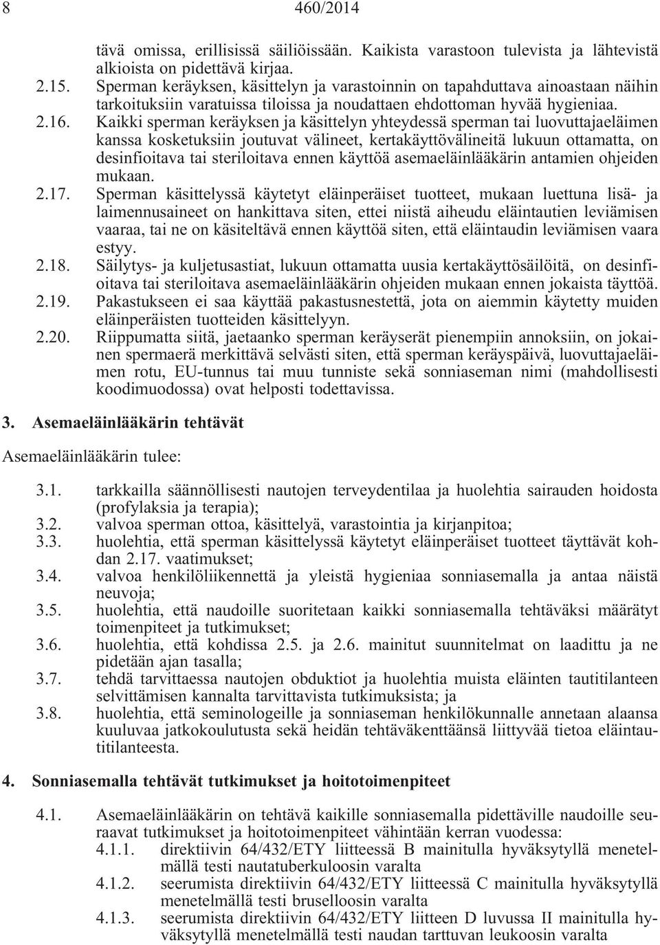 Kaikki sperman keräyksen ja käsittelyn yhteydessä sperman tai luovuttajaeläimen kanssa kosketuksiin joutuvat välineet, kertakäyttövälineitä lukuun ottamatta, on desinfioitava tai steriloitava ennen