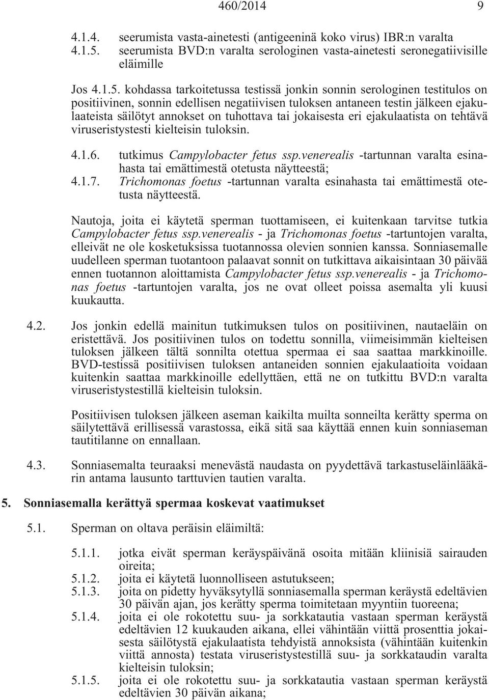 kohdassa tarkoitetussa testissä jonkin sonnin serologinen testitulos on positiivinen, sonnin edellisen negatiivisen tuloksen antaneen testin jälkeen ejakulaateista säilötyt annokset on tuhottava tai