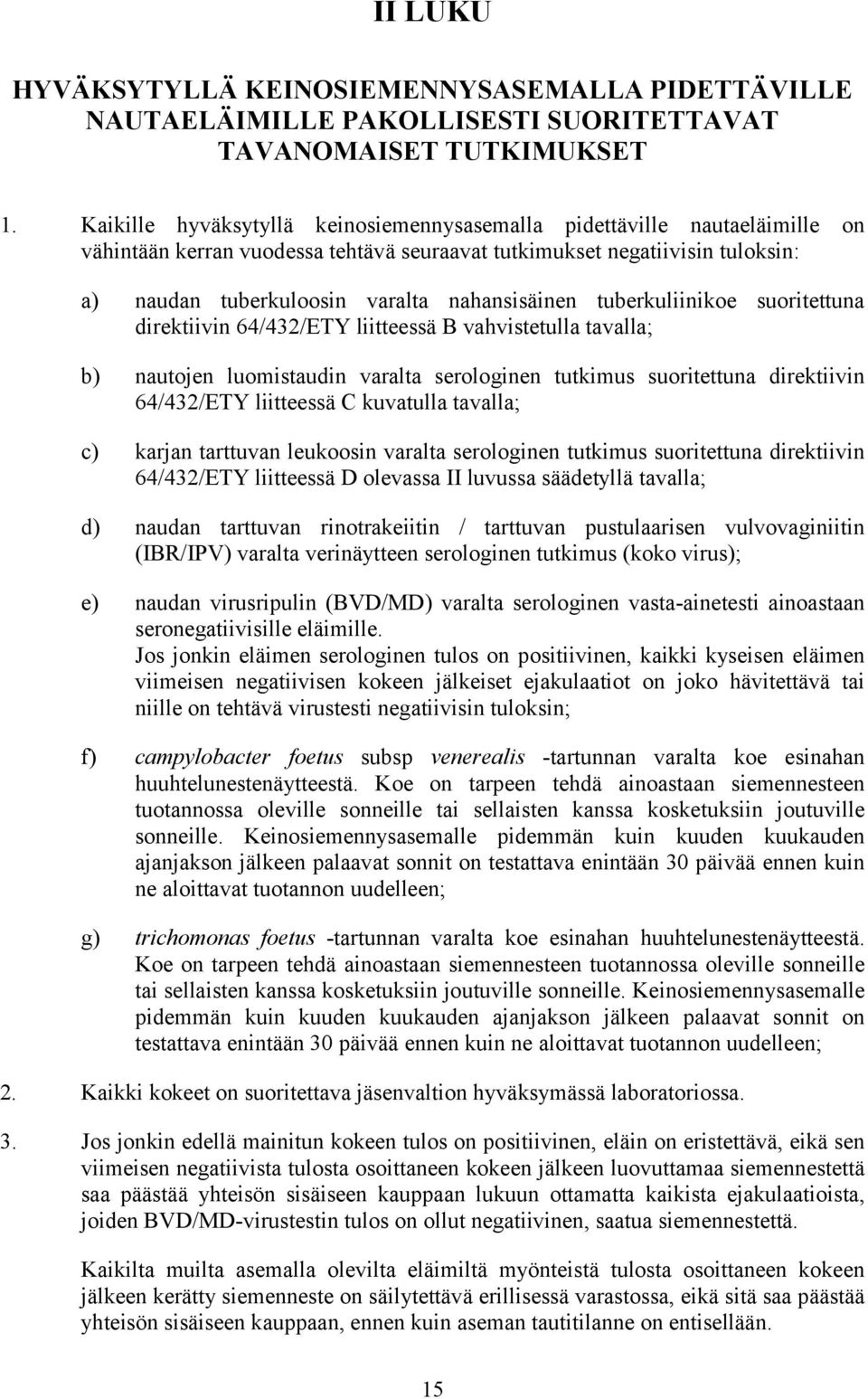 nahansisäinen tuberkuliinikoe suoritettuna direktiivin 64/432/ETY liitteessä B vahvistetulla tavalla; b) nautojen luomistaudin varalta serologinen tutkimus suoritettuna direktiivin 64/432/ETY