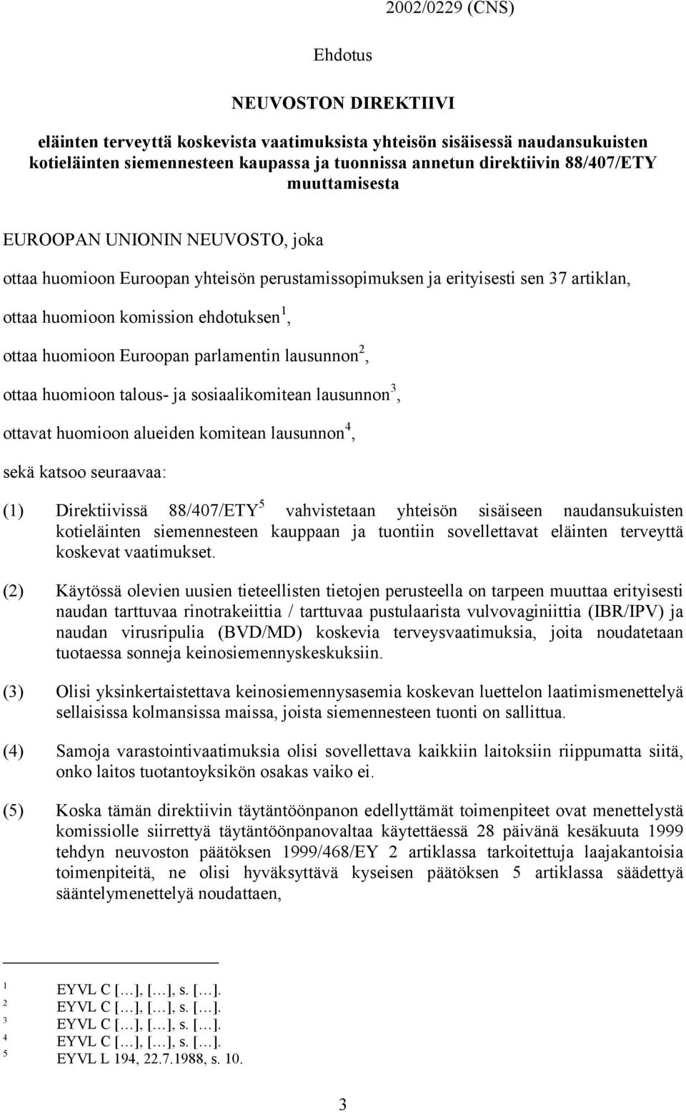 Euroopan parlamentin lausunnon 2, ottaa huomioon talous- ja sosiaalikomitean lausunnon 3, ottavat huomioon alueiden komitean lausunnon 4, sekä katsoo seuraavaa: (1) Direktiivissä 88/407/ETY 5