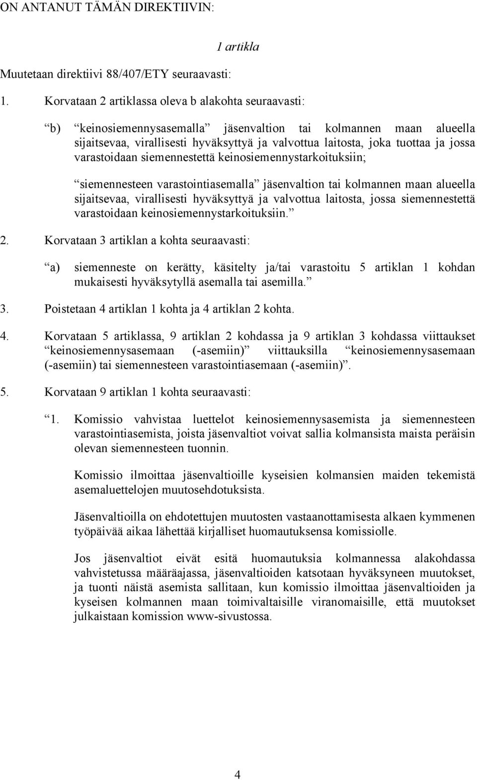 jossa varastoidaan siemennestettä keinosiemennystarkoituksiin; siemennesteen varastointiasemalla jäsenvaltion tai kolmannen maan alueella sijaitsevaa, virallisesti hyväksyttyä ja valvottua laitosta,