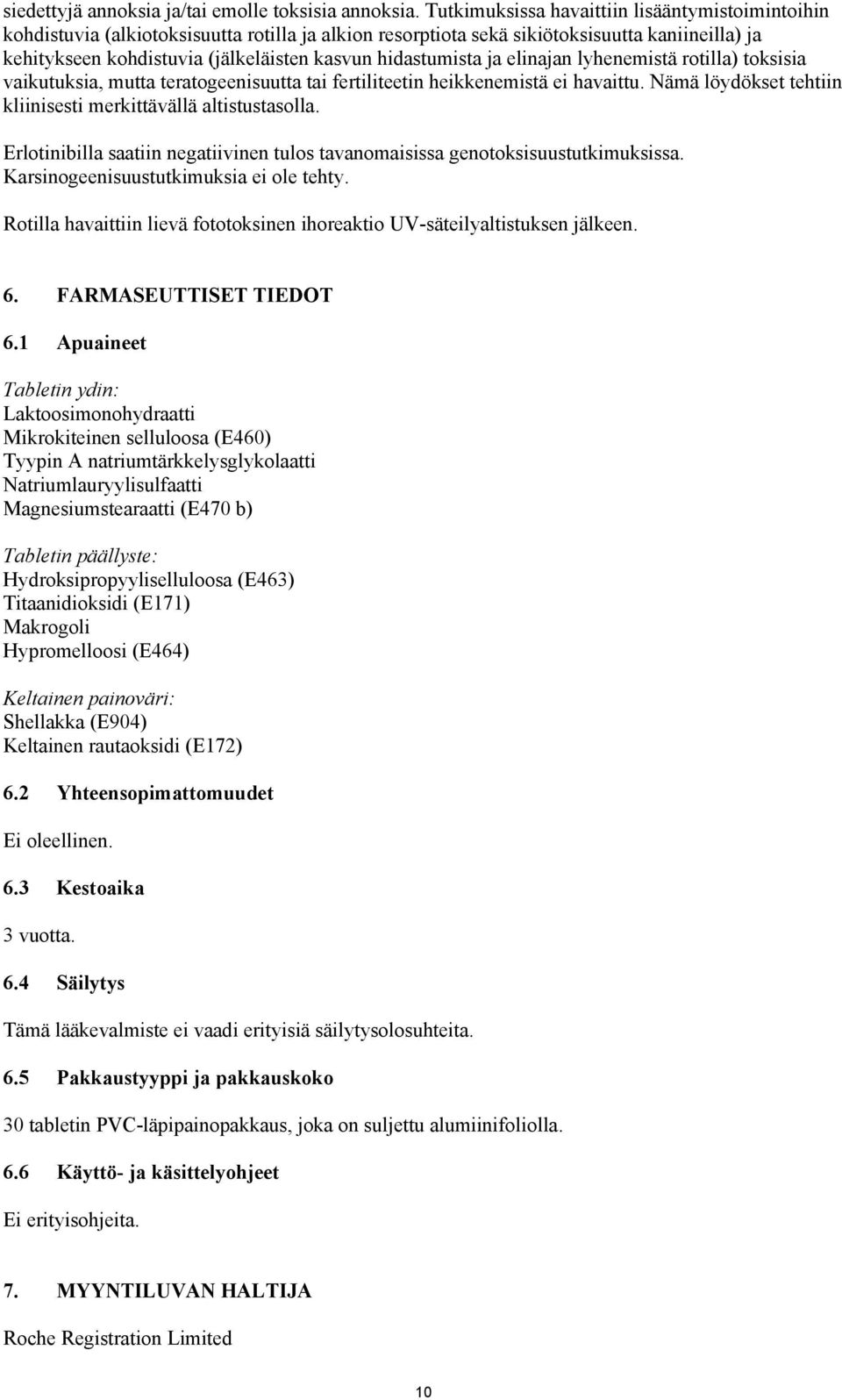 hidastumista ja elinajan lyhenemistä rotilla) toksisia vaikutuksia, mutta teratogeenisuutta tai fertiliteetin heikkenemistä ei havaittu.