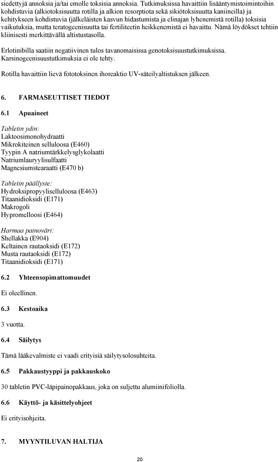 hidastumista ja elinajan lyhenemistä rotilla) toksisia vaikutuksia, mutta teratogeenisuutta tai fertiliteetin heikkenemistä ei havaittu.