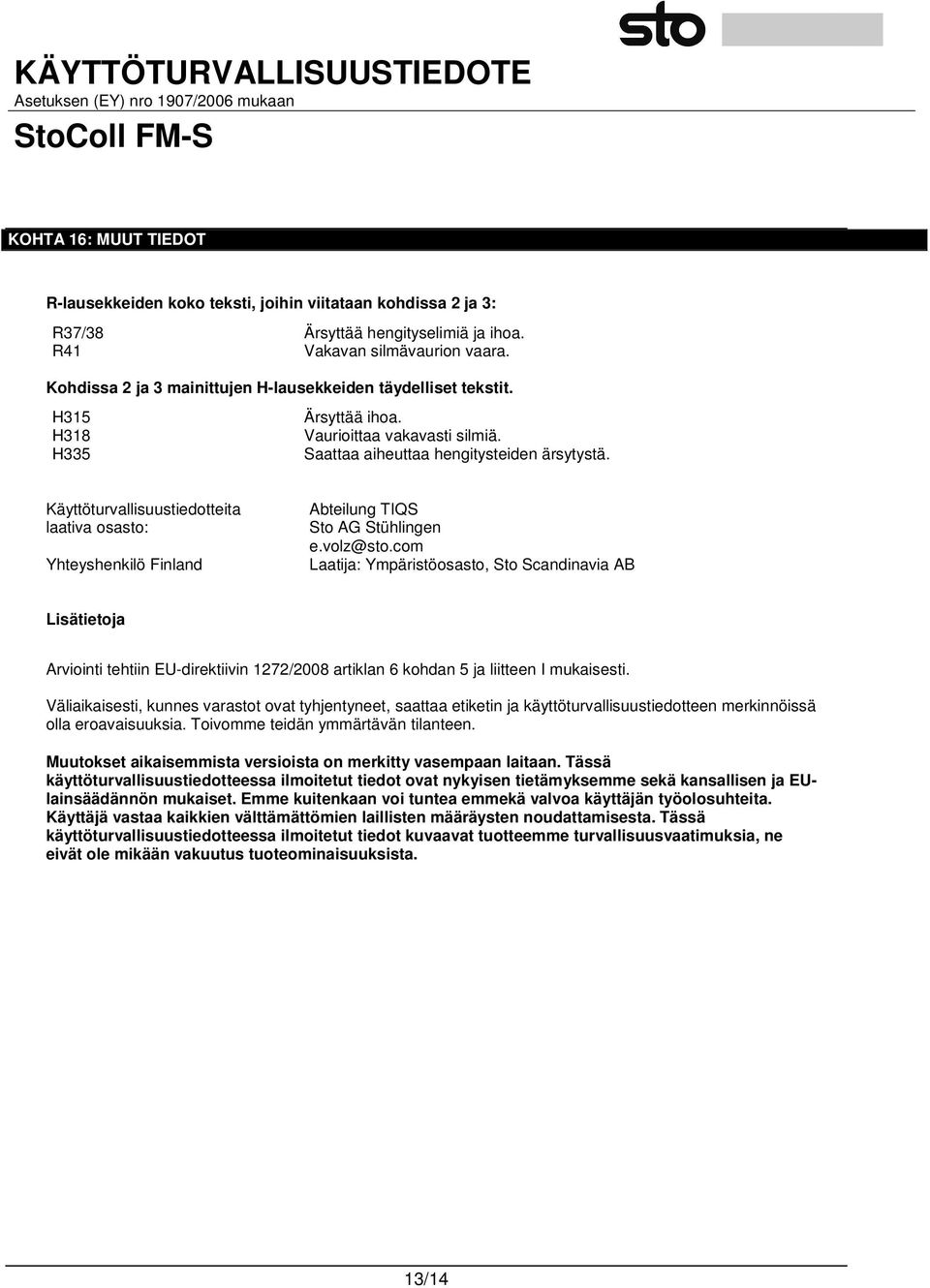 Käyttöturvallisuustiedotteita laativa osasto: Yhteyshenkilö Finland Abteilung TIQS Sto AG Stühlingen e.volz@sto.