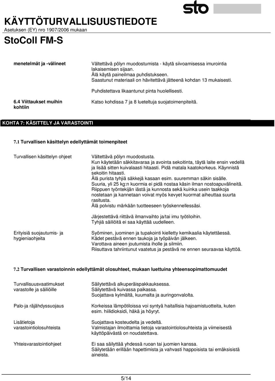 KOHTA 7: KÄSITTELY JA VARASTOINTI 7.1 Turvallisen käsittelyn edellyttämät toimenpiteet Turvallisen käsittelyn ohjeet Vältettävä pölyn muodostusta.