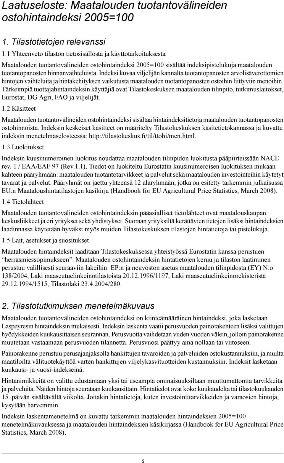 Indeksi kuvaa viljelijän kannalta tuotantopanosten arvolisäverottomien hintojen vaihteluita ja hintakehityksen vaikutusta maatalouden tuotantopanosten ostoihin liittyviin menoihin.