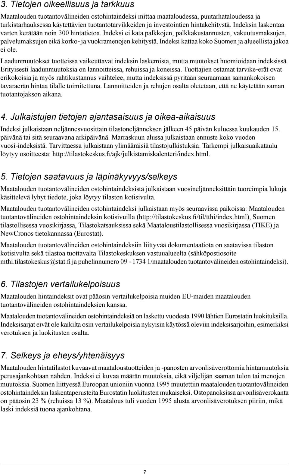 Indeksi kattaa koko Suomen ja alueellista jakoa ei ole. Laadunmuutokset tuotteissa vaikeuttavat indeksin laskemista, mutta muutokset huomioidaan indeksissä.