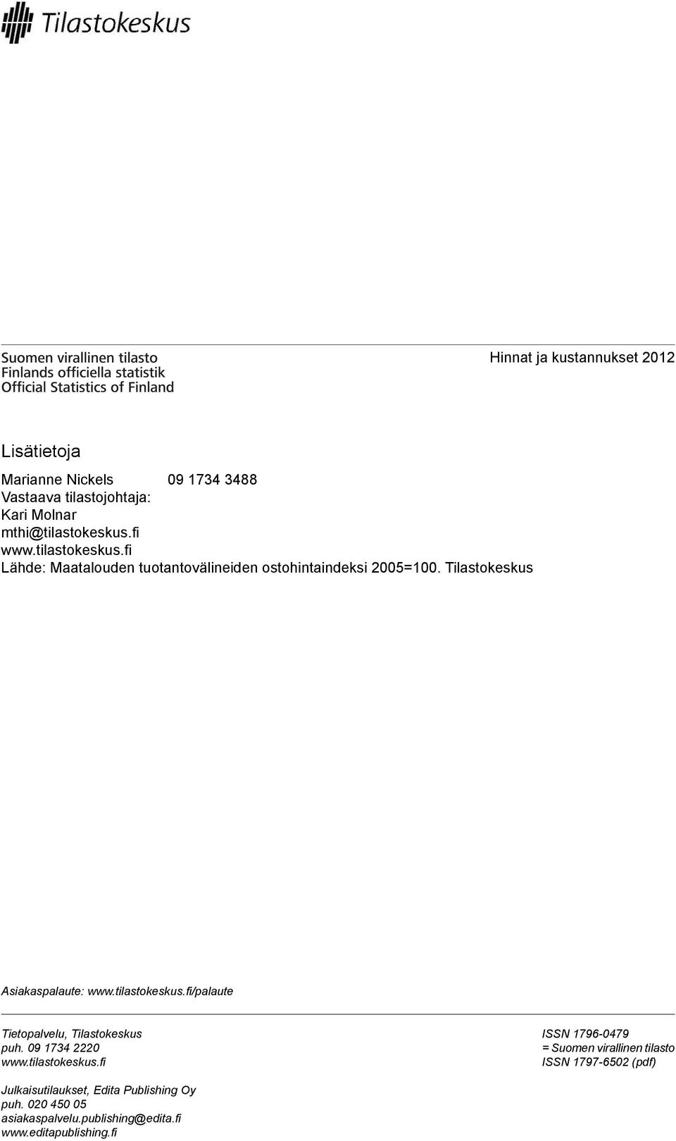 tilastokeskus.fi/palaute Tietopalvelu, Tilastokeskus puh. 09 1734 2220 www.tilastokeskus.fi ISSN 1796-0479 = Suomen virallinen tilasto ISSN 1797-6502 (pdf) Julkaisutilaukset, Edita Publishing Oy puh.