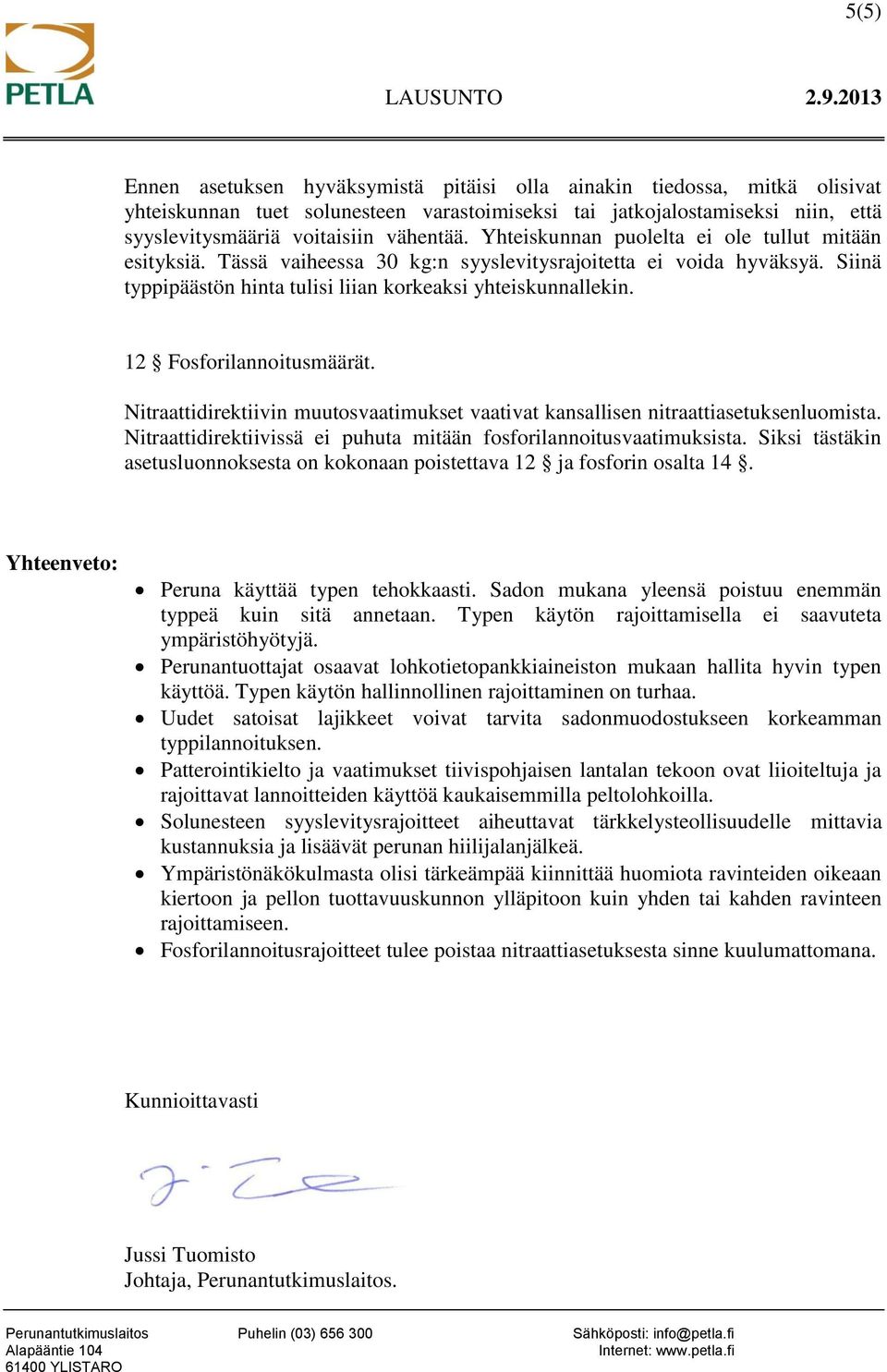 12 Fosforilannoitusmäärät. Nitraattidirektiivin muutosvaatimukset vaativat kansallisen nitraattiasetuksenluomista. Nitraattidirektiivissä ei puhuta mitään fosforilannoitusvaatimuksista.