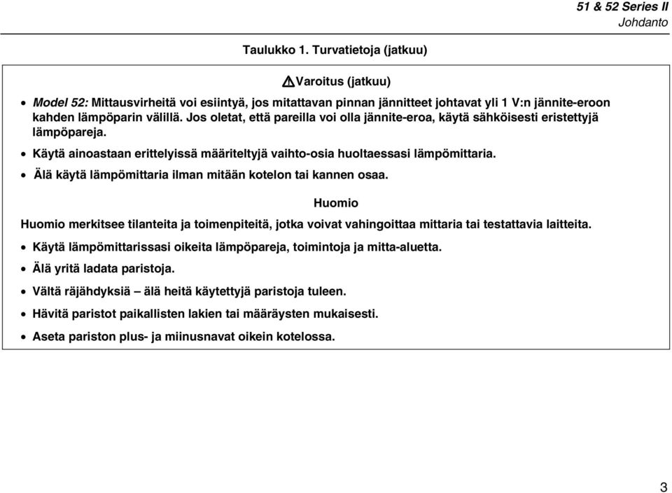 Älä käytä lämpömittaria ilman mitään kotelon tai kannen osaa. Huomio Huomio merkitsee tilanteita ja toimenpiteitä, jotka voivat vahingoittaa mittaria tai testattavia laitteita.