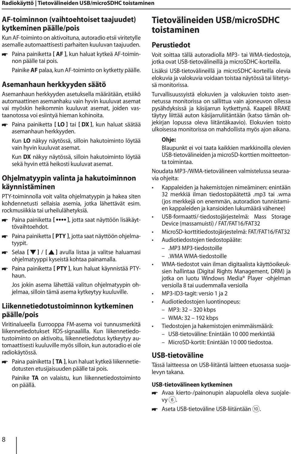 Asemanhaun herkkyyden säätö Asemanhaun herkkyyden asetuksella määrätään, etsiikö automaattinen asemanhaku vain hyvin kuuluvat asemat vai myöskin heikommin kuuluvat asemat, joiden vastaanotossa voi