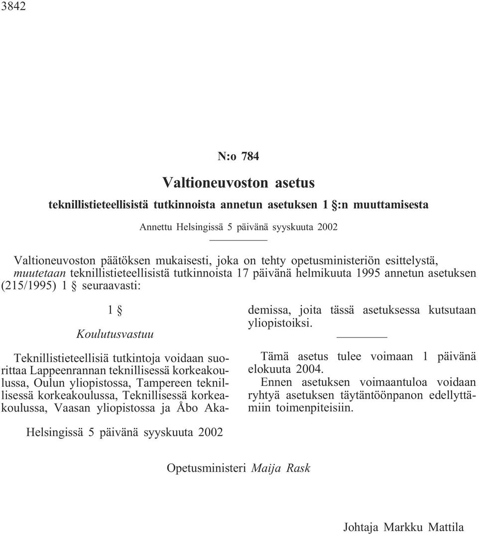 tutkintoja voidaan suorittaa Lappeenrannan teknillisessä korkeakoulussa, Oulun yliopistossa, Tampereen teknillisessä korkeakoulussa, Teknillisessä korkeakoulussa, Vaasan yliopistossa ja Åbo