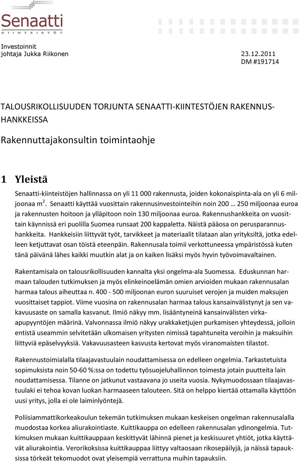 Rakennushankkeita on vuosittain käynnissä eri puolilla Suomea runsaat 200 kappaletta. Näistä pääosa on perusparannushankkeita.
