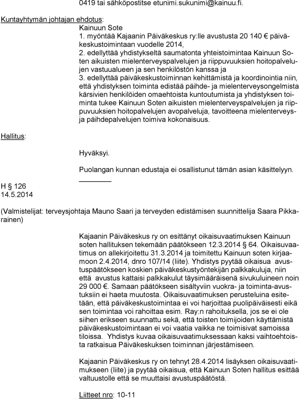 edellyttää päiväkeskustoiminnan kehittämistä ja koor di noin tia niin, et tä yhdistyksen toiminta edistää päihde- ja mie len ter veys on gel mis ta kärsivien henkilöiden omaehtoista kuntoutumista ja