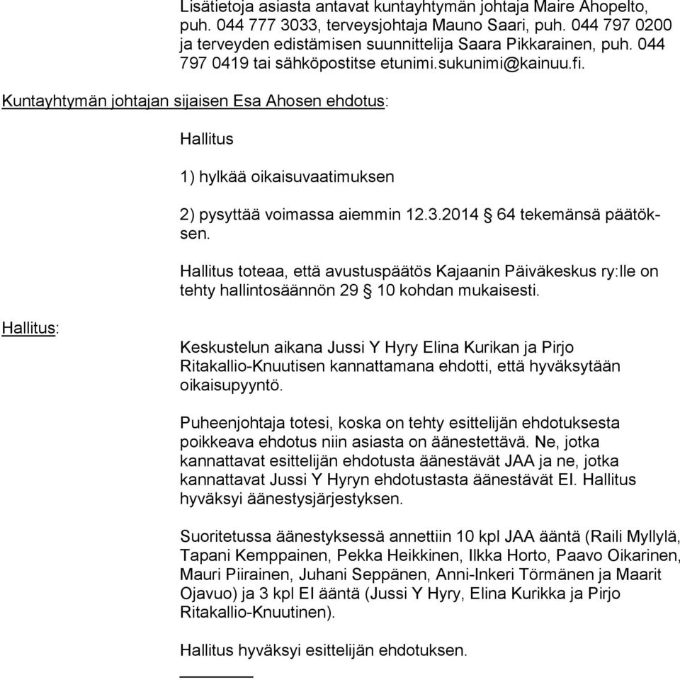 2014 64 tekemänsä pää töksen. Hallitus toteaa, että avustuspäätös Kajaanin Päiväkeskus ry:lle on tehty hallintosäännön 29 10 kohdan mukaisesti.