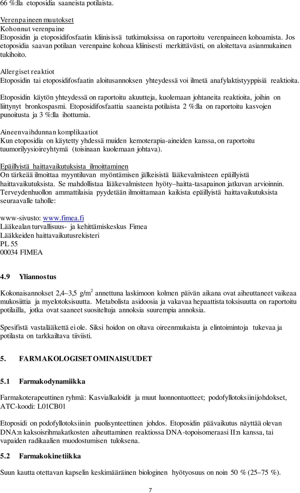 Allergiset reaktiot Etoposidin tai etoposidifosfaatin aloitusannoksen yhteydessä voi ilmetä anafylaktistyyppisiä reaktioita.