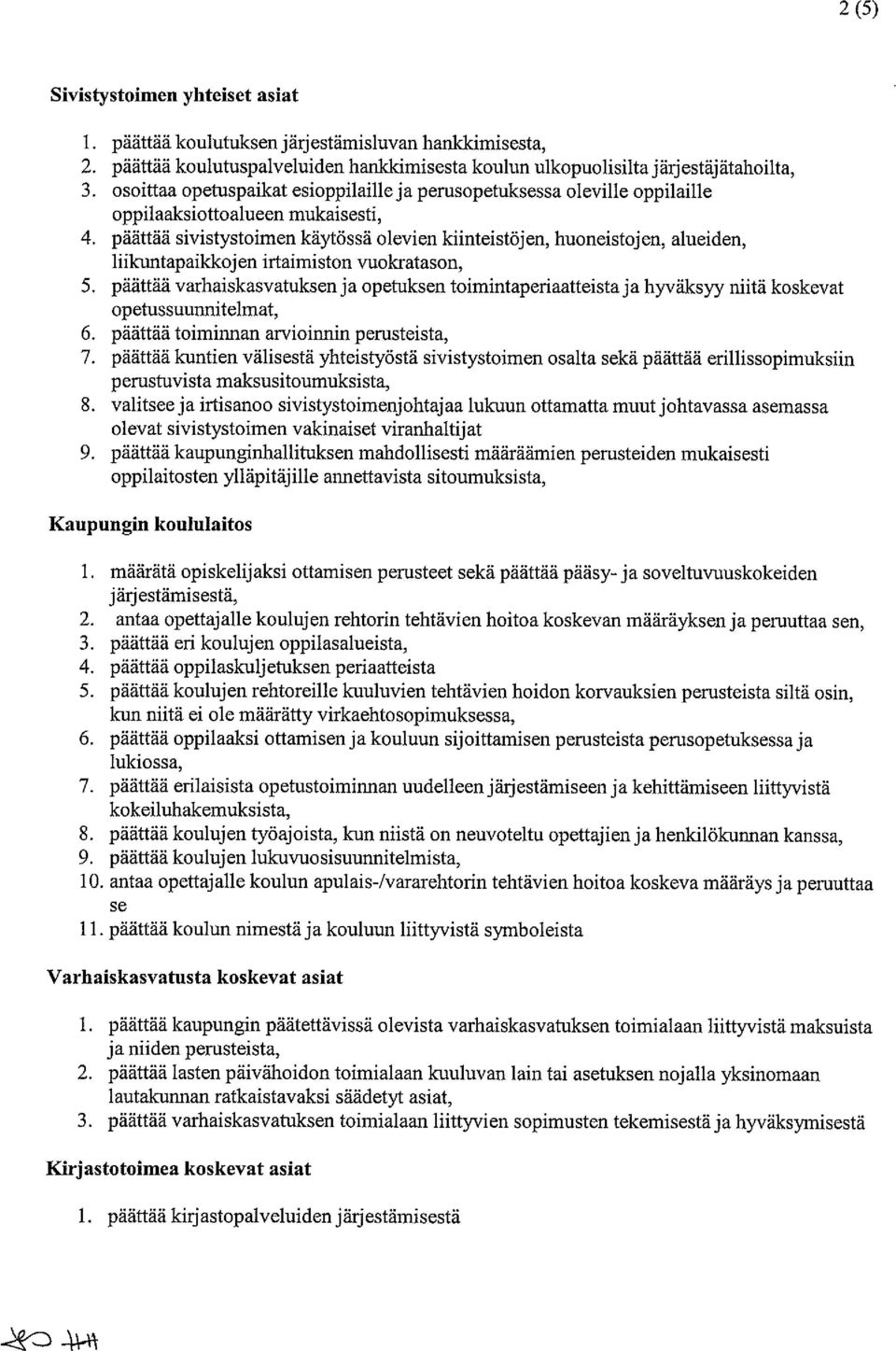 päättää sivistystoimen käytössä olevien kiinteistöjen, huoneistojen, alueiden, liikuntapaikkoj en irtaimiston vuokratason, 5.