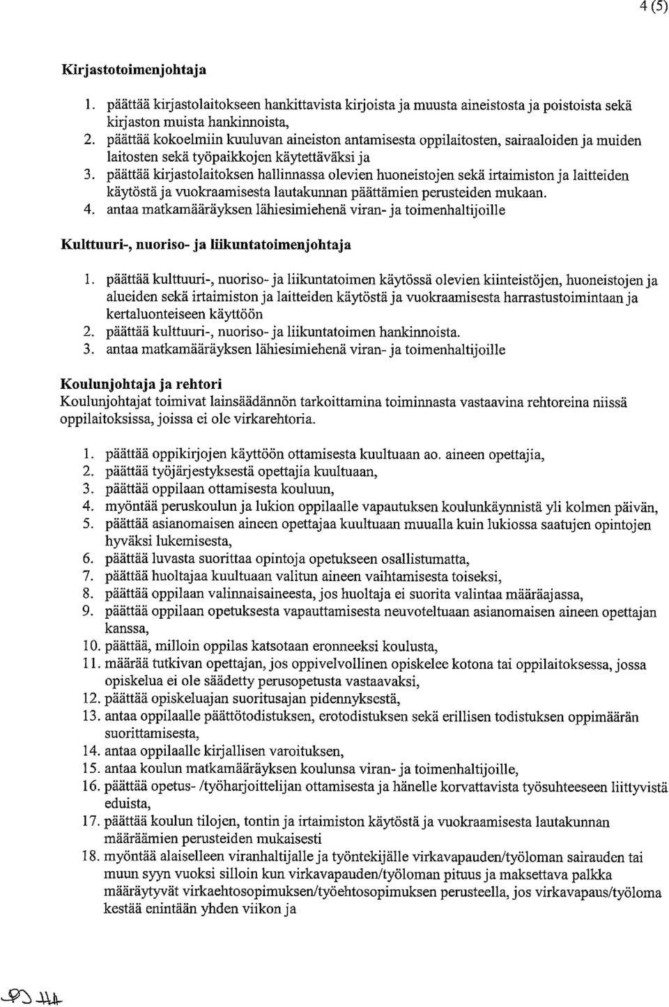 päättää kirjastolaitoksen hallinnassa olevien huoneistojen sekä irtaimiston ja laitteiden käytöstä ja vuokraamisesta lautakunnan päättämien perusteiden mukaan. 4.