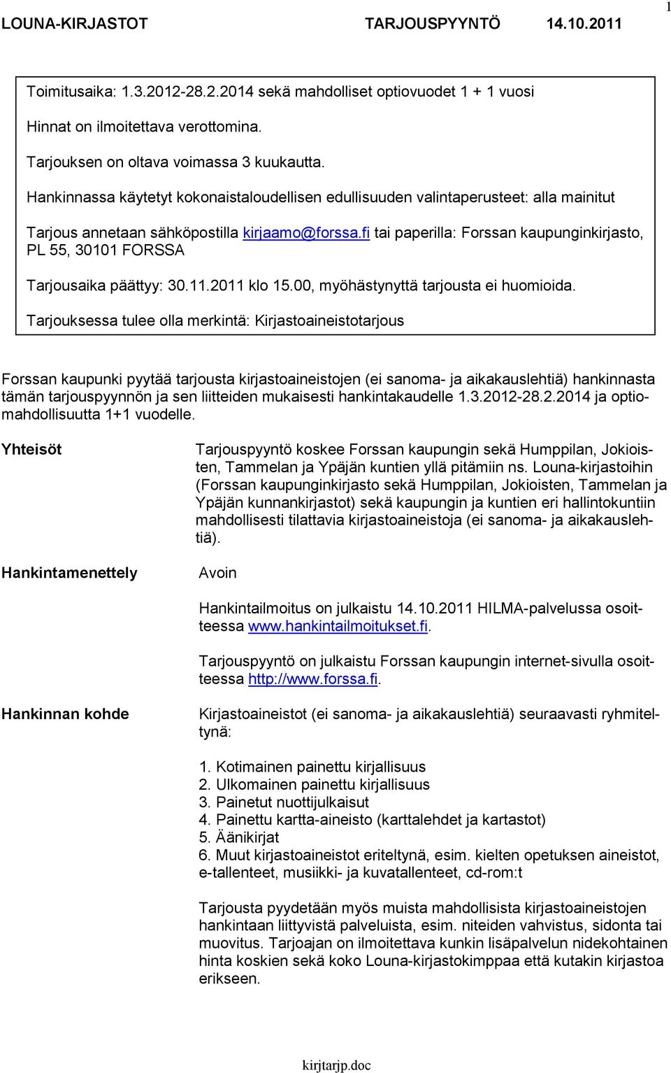 fi tai paperilla: Forssan kaupunginkirjasto, PL 55, 30101 FORSSA Tarjousaika päättyy: 30.11.2011 klo 15.00, myöhästynyttä tarjousta ei huomioida.