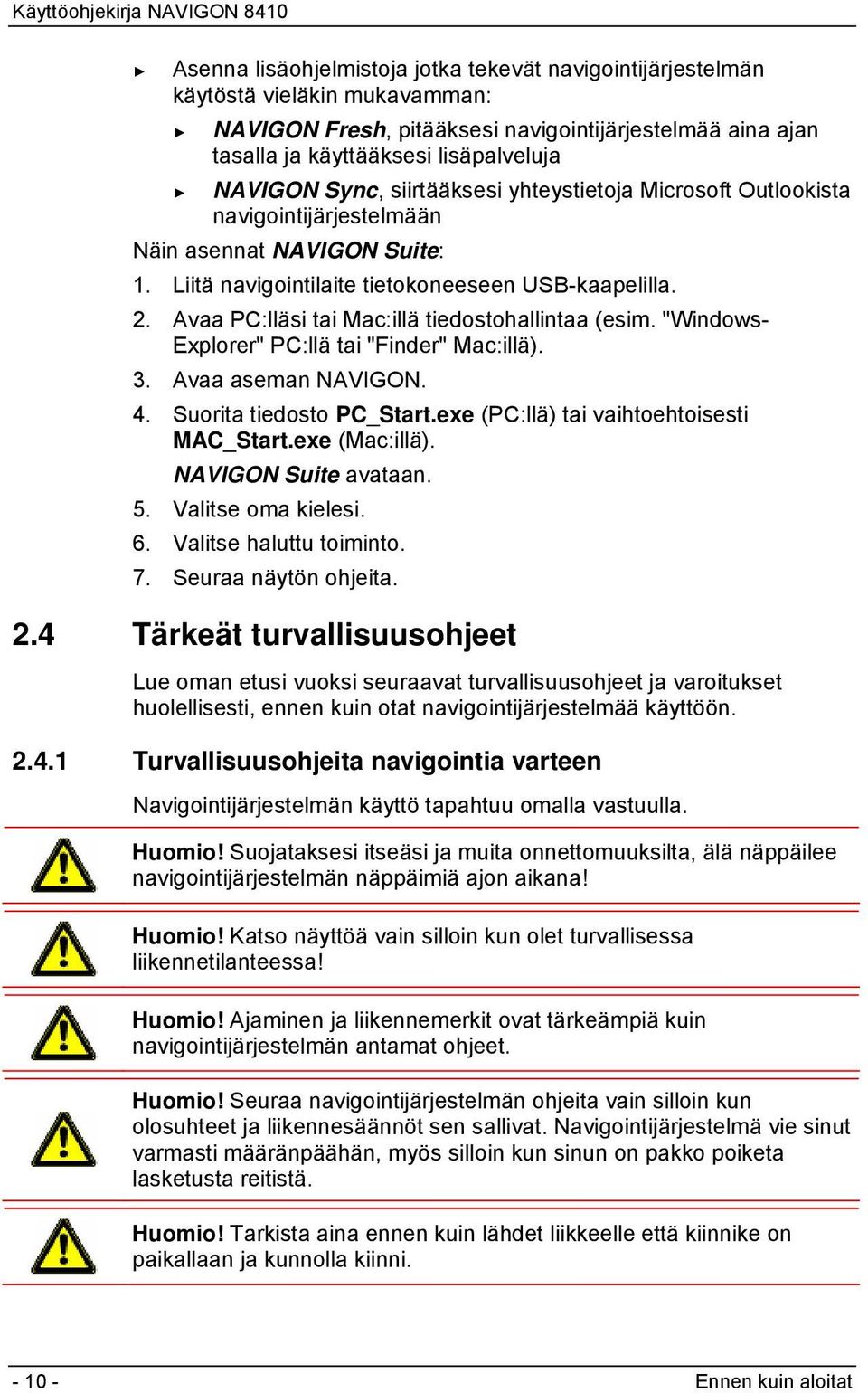 Avaa PC:lläsi tai Mac:illä tiedostohallintaa (esim. "Windows- Explorer" PC:llä tai "Finder" Mac:illä). 3. Avaa aseman NAVIGON. 4. Suorita tiedosto PC_Start.exe (PC:llä) tai vaihtoehtoisesti MAC_Start.