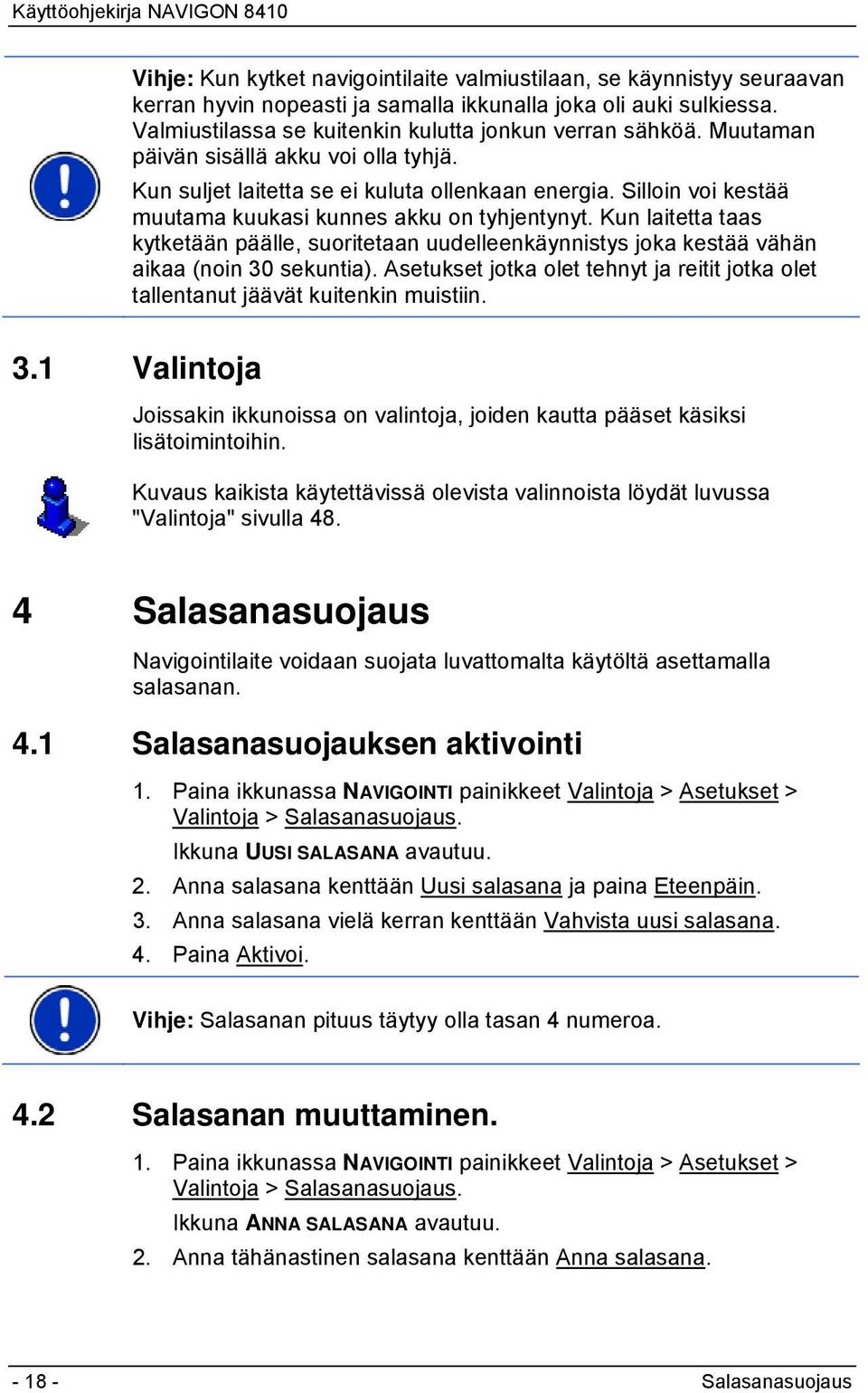 Kun laitetta taas kytketään päälle, suoritetaan uudelleenkäynnistys joka kestää vähän aikaa (noin 30 sekuntia). Asetukset jotka olet tehnyt ja reitit jotka olet tallentanut jäävät kuitenkin muistiin.