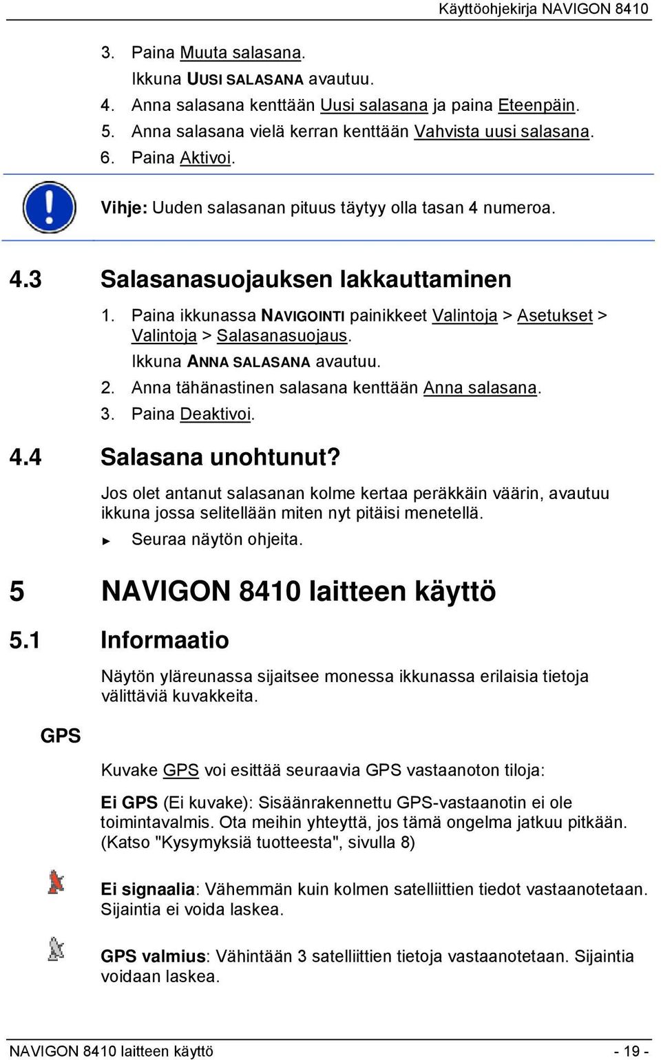 Ikkuna ANNA SALASANA avautuu. 2. Anna tähänastinen salasana kenttään Anna salasana. 3. Paina Deaktivoi. 4.4 Salasana unohtunut?