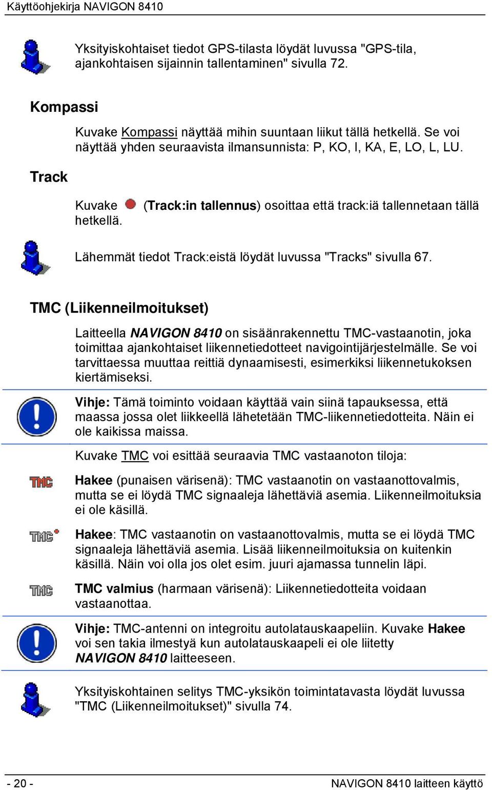 (Track:in tallennus) osoittaa että track:iä tallennetaan tällä Lähemmät tiedot Track:eistä löydät luvussa "Tracks" sivulla 67.