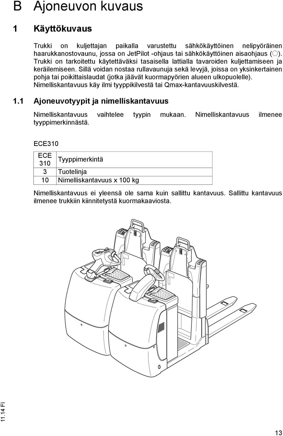 Sillä voidan nostaa rullavaunuja sekä levyjä, joissa on yksinkertainen pohja tai poikittaislaudat (jotka jäävät kuormapyörien alueen ulkopuolelle).