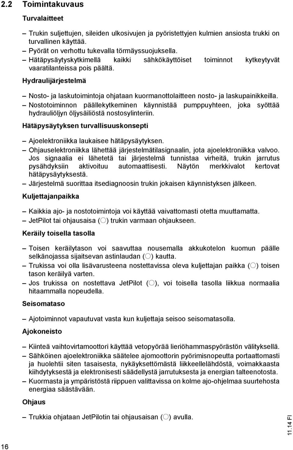 Hydraulijärjestelmä Nosto- ja laskutoimintoja ohjataan kuormanottolaitteen nosto- ja laskupainikkeilla.