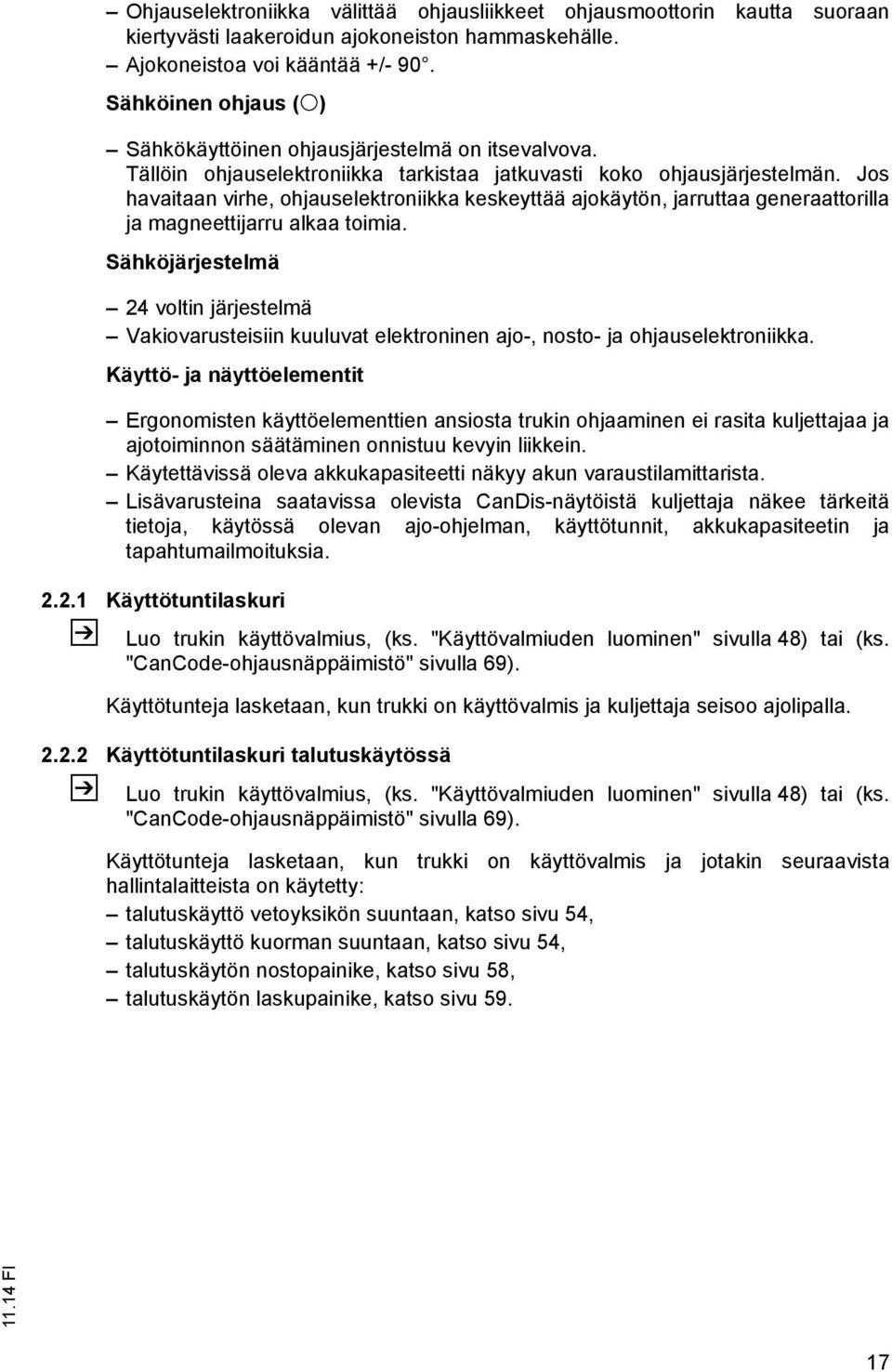 Jos havaitaan virhe, ohjauselektroniikka keskeyttää ajokäytön, jarruttaa generaattorilla ja magneettijarru alkaa toimia.