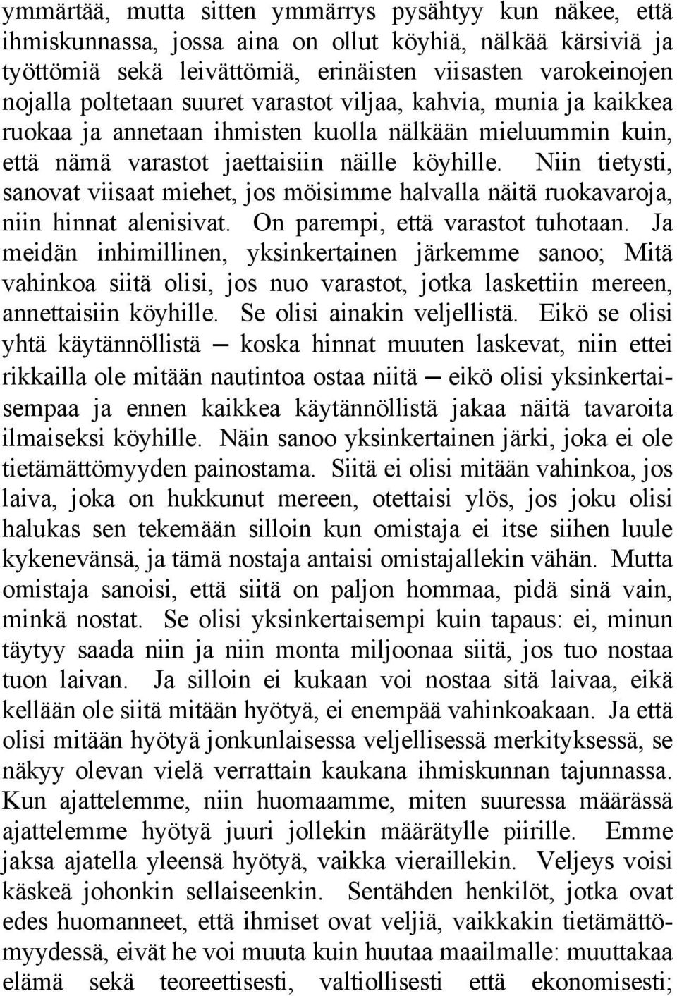 Niin tietysti, sanovat viisaat miehet, jos möisimme halvalla näitä ruokavaroja, niin hinnat alenisivat. On parempi, että varastot tuhotaan.