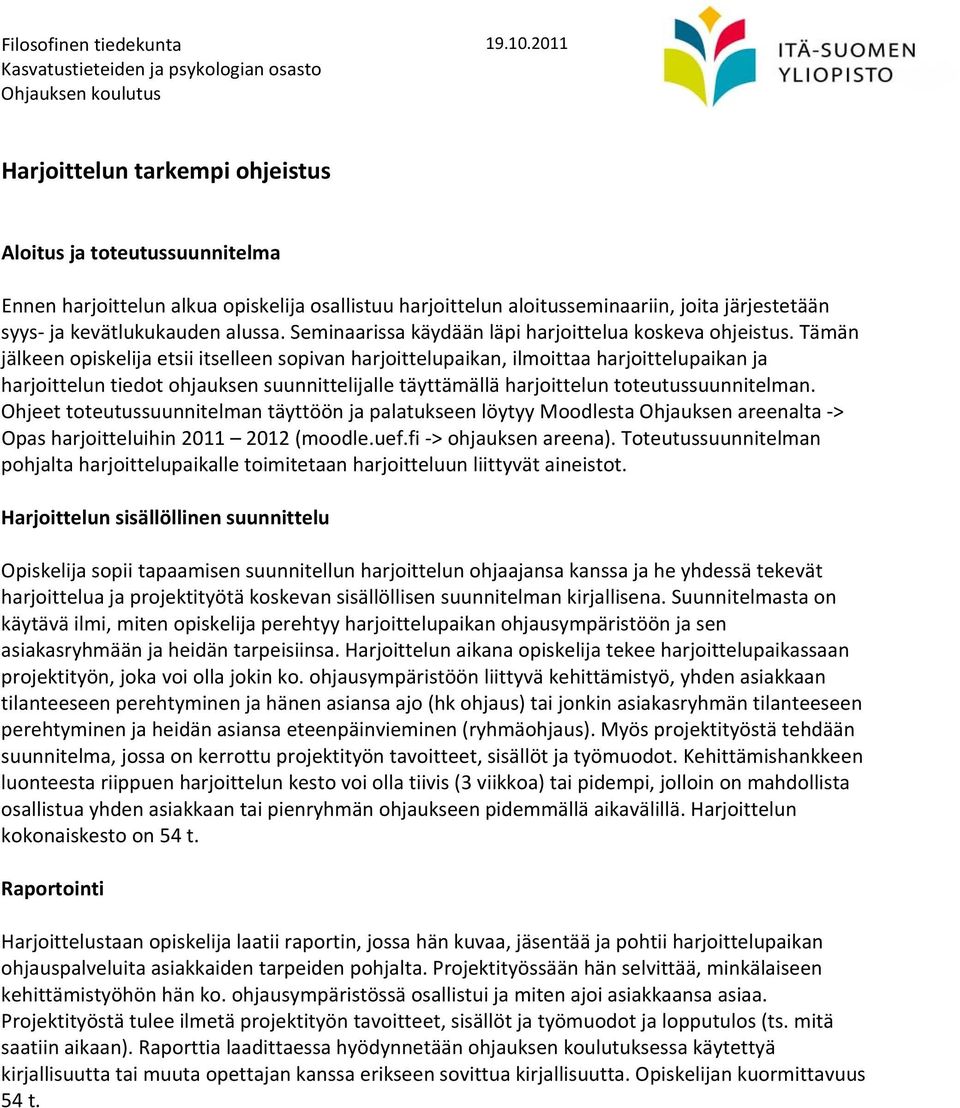 Tämän jälkeen opiskelija etsii itselleen sopivan harjoittelupaikan, ilmoittaa harjoittelupaikan ja harjoittelun tiedot ohjauksen suunnittelijalle täyttämällä harjoittelun toteutussuunnitelman.
