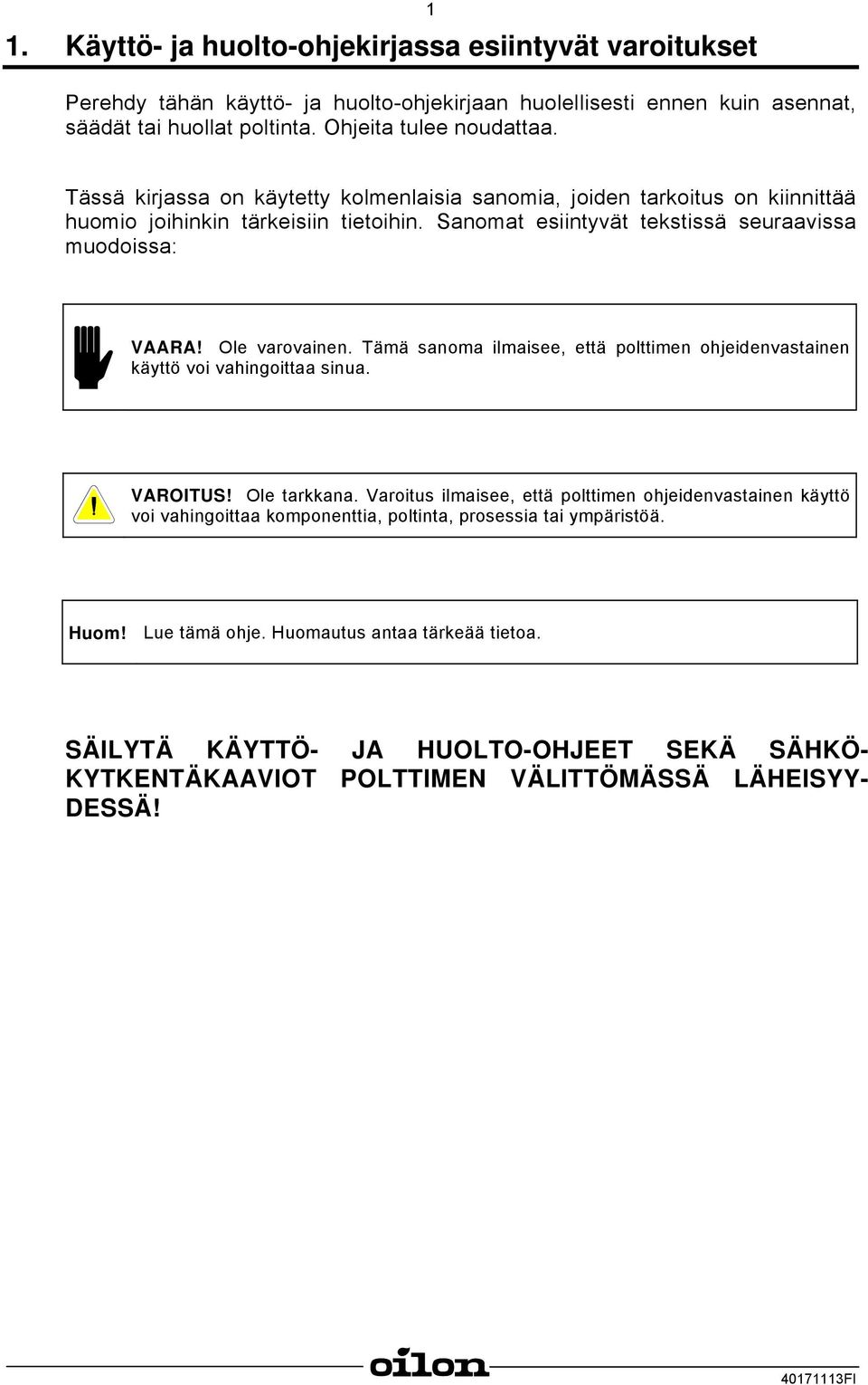 Tämä sanoma ilmaisee, että polttimen ohjeidenvastainen käyttö voi vahingoittaa sinua. VAROITUS! Ole tarkkana.