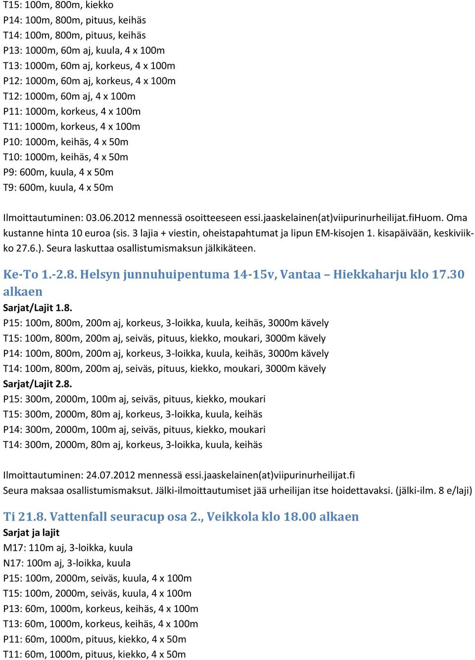 Ilmoittautuminen: 03.06.2012 mennessä osoitteeseen essi.jaaskelainen(at)viipurinurheilijat.fihuom. Oma kustanne hinta 10 euroa (sis. 3 lajia + viestin, oheistapahtumat ja lipun EM-kisojen 1.