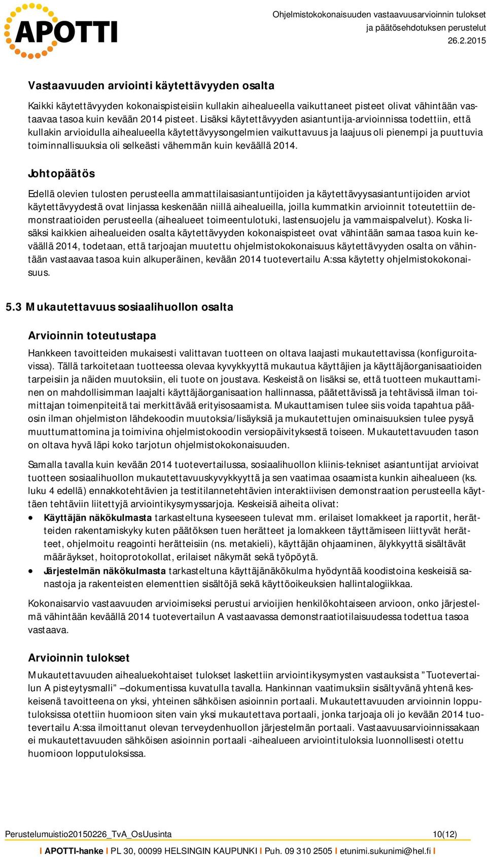 Lisäksi käytettävyyden asiantuntija-arvioinnissa todettiin, että kullakin arvioidulla aihealueella käytettävyysongelmien vaikuttavuus ja laajuus oli pienempi ja puuttuvia toiminnallisuuksia oli