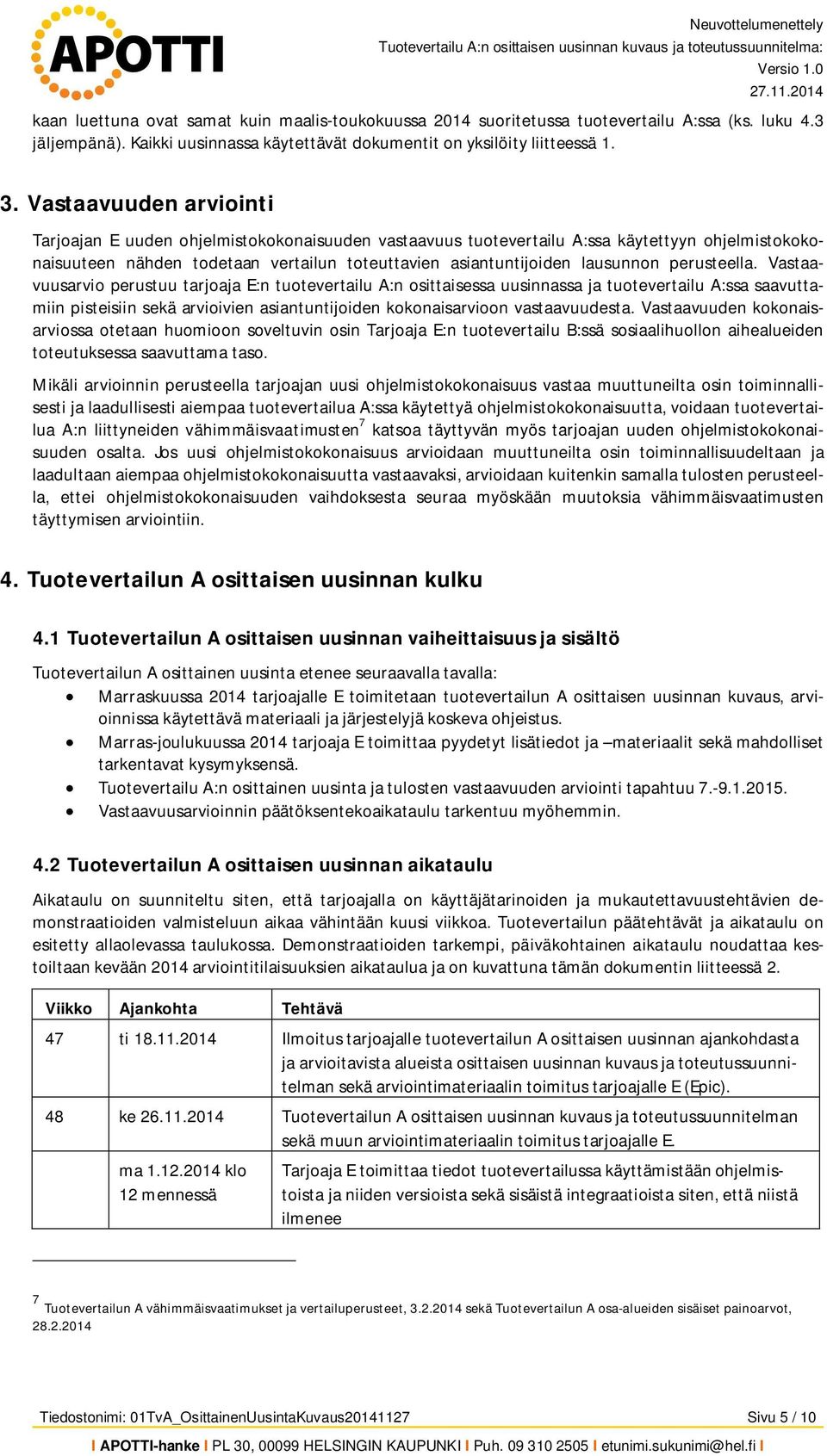 Vastaavuuden arviointi Tarjoajan E uuden ohjelmistokokonaisuuden vastaavuus tuotevertailu A:ssa käytettyyn ohjelmistokokonaisuuteen nähden todetaan vertailun toteuttavien asiantuntijoiden lausunnon