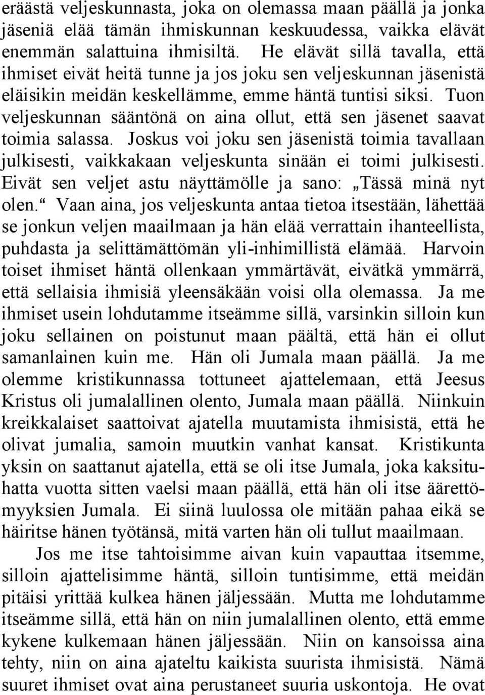 Tuon veljeskunnan sääntönä on aina ollut, että sen jäsenet saavat toimia salassa. Joskus voi joku sen jäsenistä toimia tavallaan julkisesti, vaikkakaan veljeskunta sinään ei toimi julkisesti.