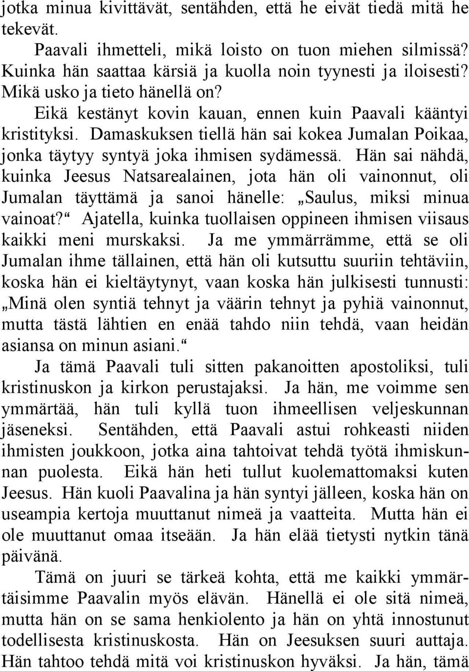 Hän sai nähdä, kuinka Jeesus Natsarealainen, jota hän oli vainonnut, oli Jumalan täyttämä ja sanoi hänelle: `Saulus, miksi minua vainoat?