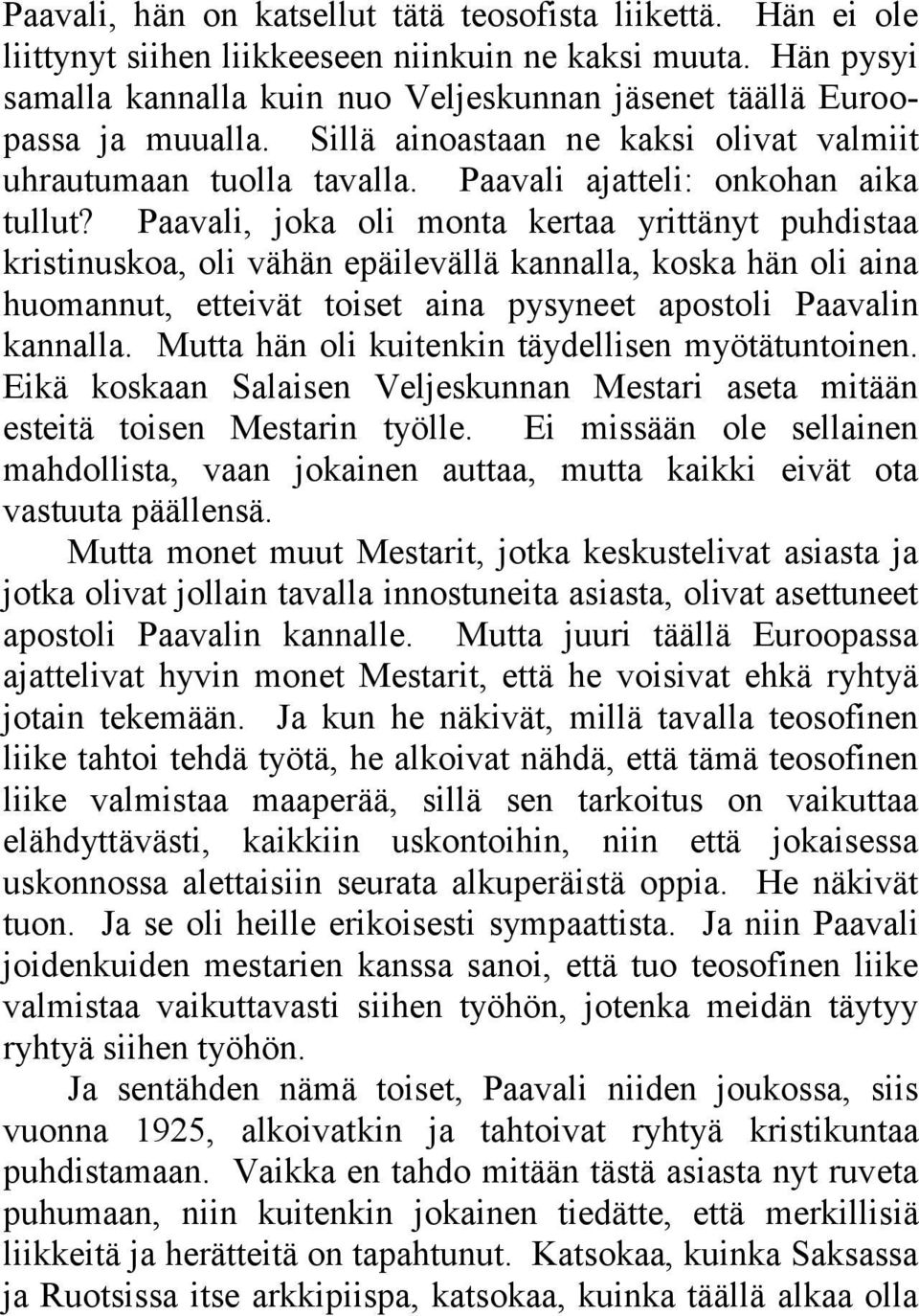 Paavali, joka oli monta kertaa yrittänyt puhdistaa kristinuskoa, oli vähän epäilevällä kannalla, koska hän oli aina huomannut, etteivät toiset aina pysyneet apostoli Paavalin kannalla.