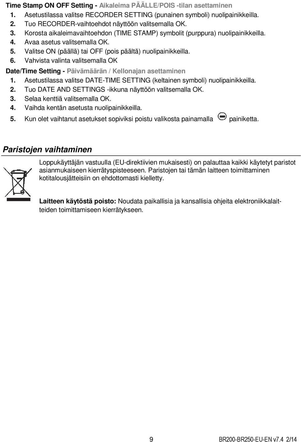 Valitse ON (päällä) tai OFF (pois päältä) nuolipainikkeilla. 6. Vahvista valinta valitsemalla OK Date/Time Setting - Päivämäärän / Kellonajan asettaminen 1.