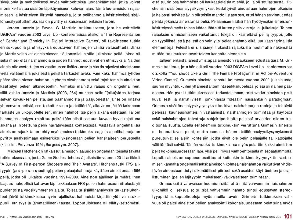 Martisin tutkimuksessa, jota he esittelivät DiGRA:n 4 vuoden 2003 Level Up -konferenssissa otsikolla The Representation of Gender and Ethnicity in Digital Interactive Games, oli tavoitteena tutkia