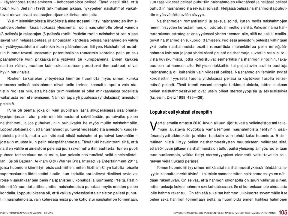 Yksi mielenkiintoisista löydöksistä aineistossani liittyi naishahmojen ihmissuhderooleihin. Tässä luokassa yleisimmät roolit naishahmolle olivat vaimon (8 pelissä) ja rakastajan (6 pelissä) roolit.