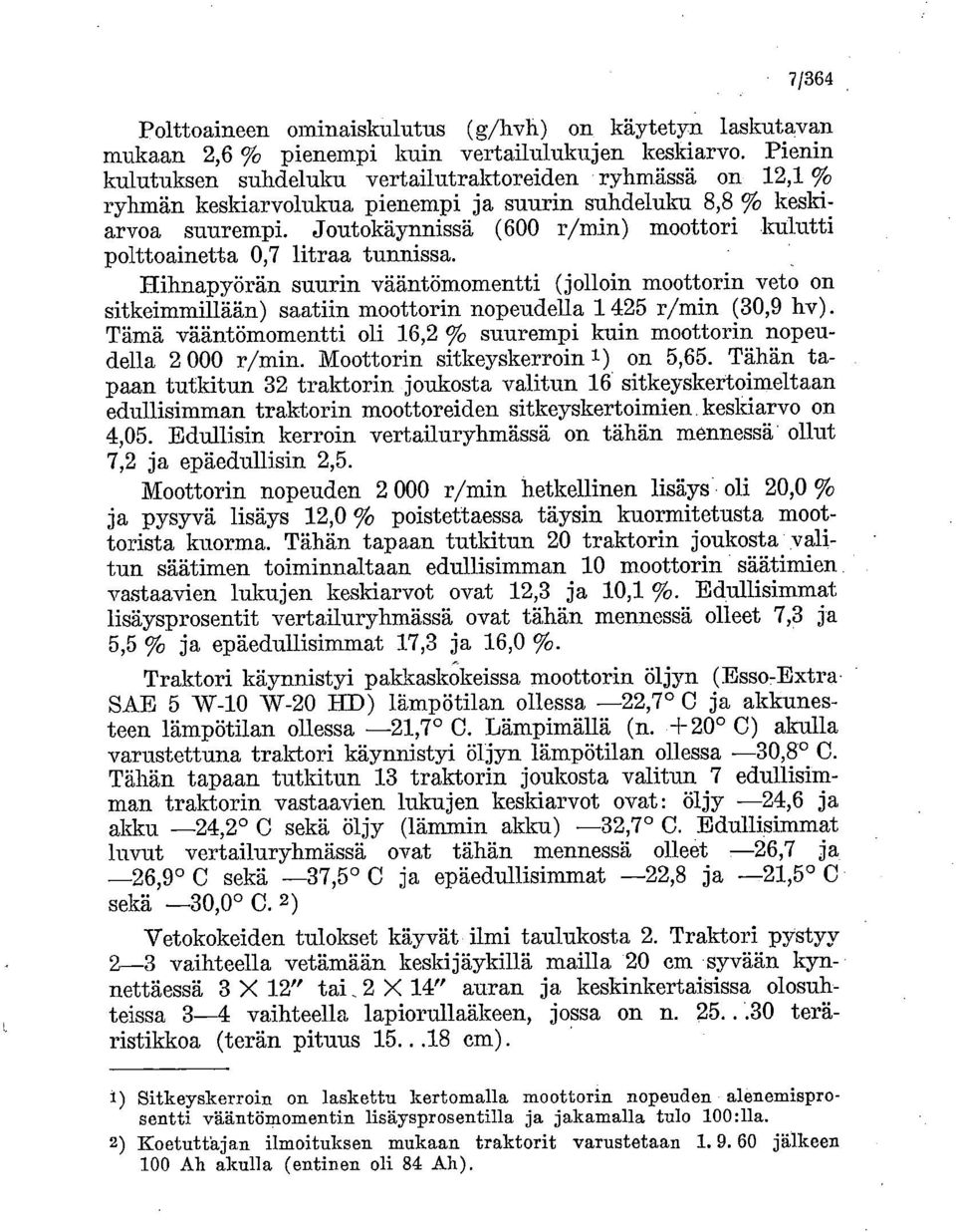 Joutokäynnissä (600 r/min) moottori kulutti polttoainetta 0,7 litraa tunnissa.