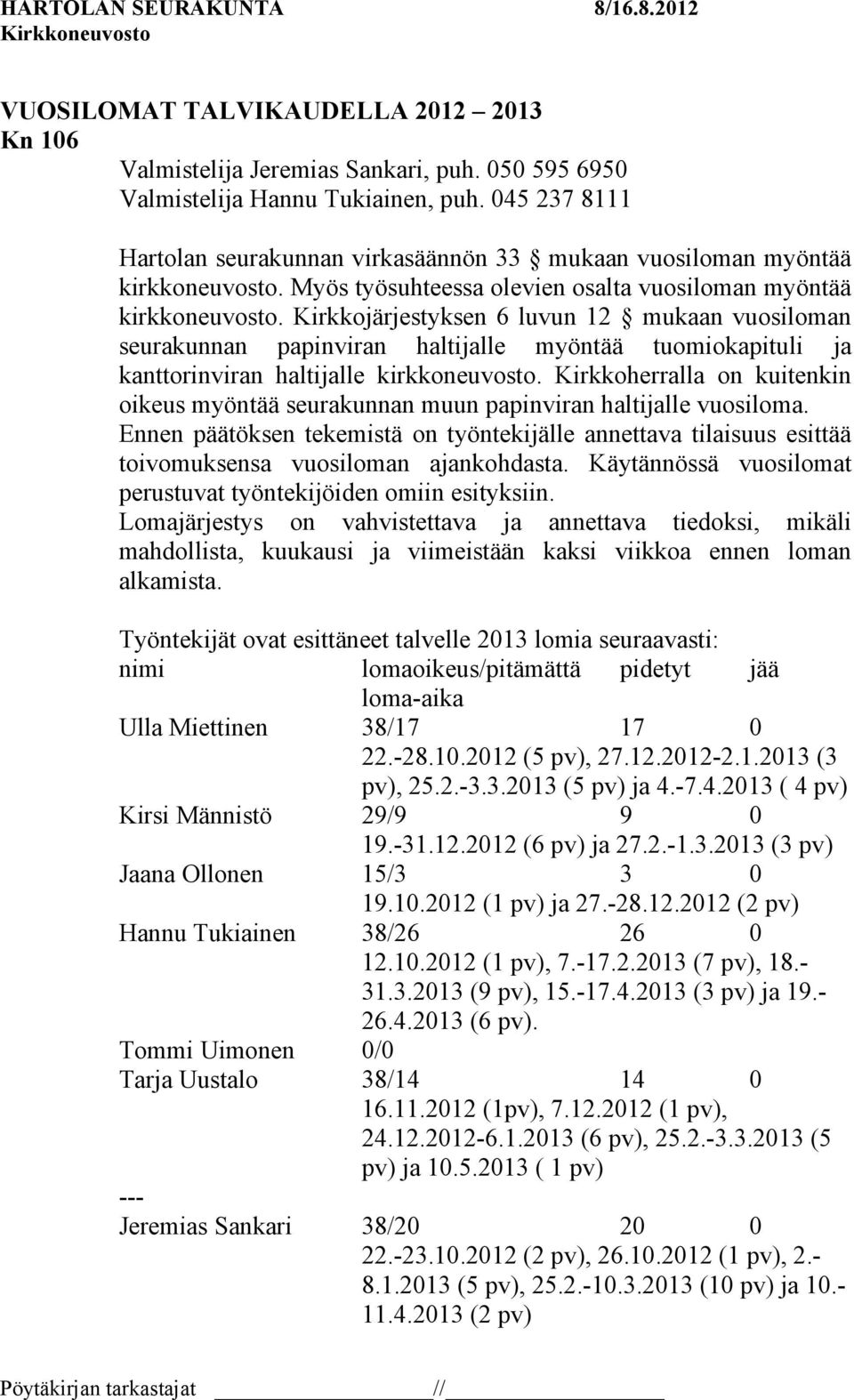 Kirkkojärjestyksen 6 luvun 12 mukaan vuosiloman seurakunnan papinviran haltijalle myöntää tuomiokapituli ja kanttorinviran haltijalle kirkkoneuvosto.