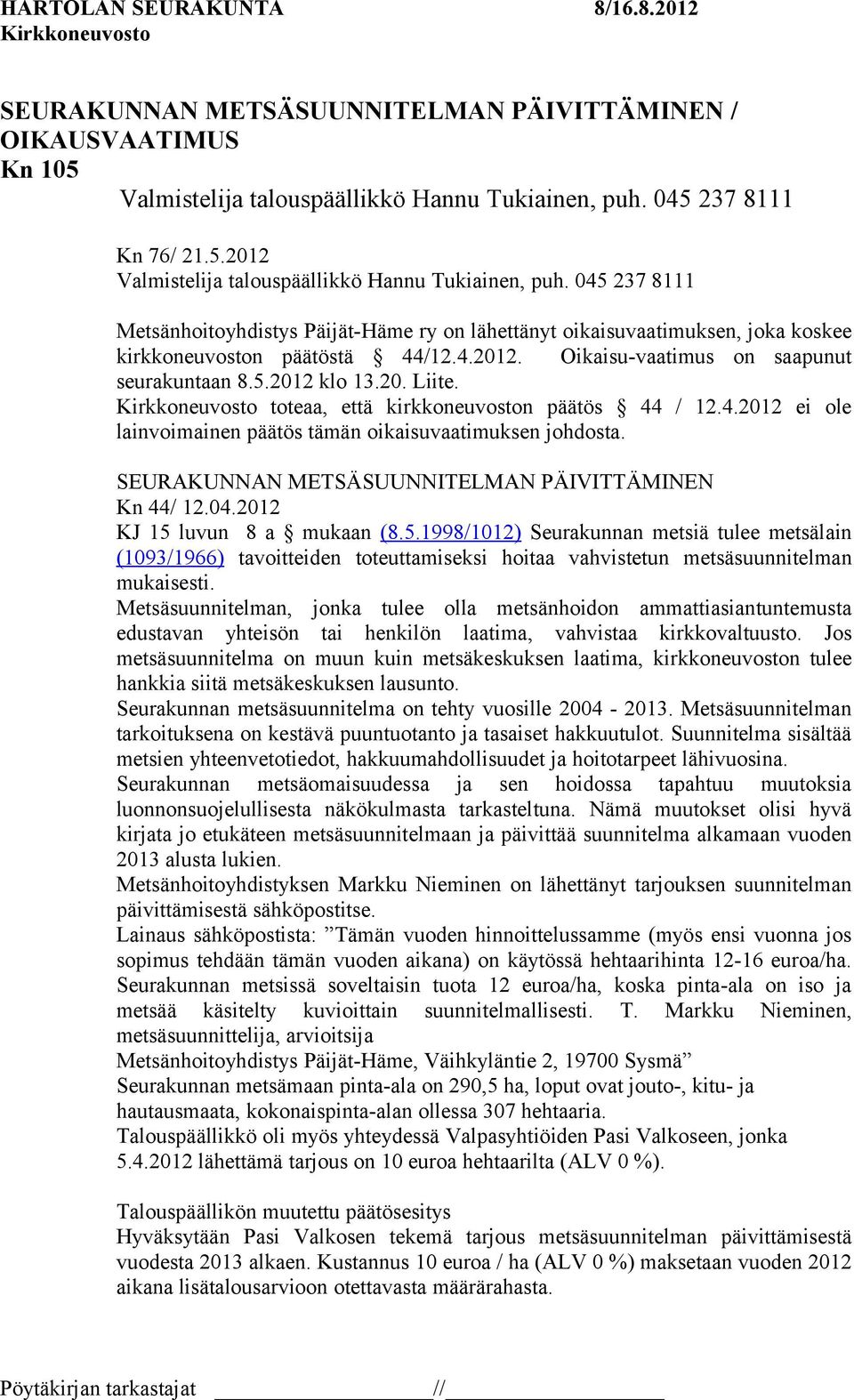 toteaa, että kirkkoneuvoston päätös 44 / 12.4.2012 ei ole lainvoimainen päätös tämän oikaisuvaatimuksen johdosta. SEURAKUNNAN METSÄSUUNNITELMAN PÄIVITTÄMINEN Kn 44/ 12.04.