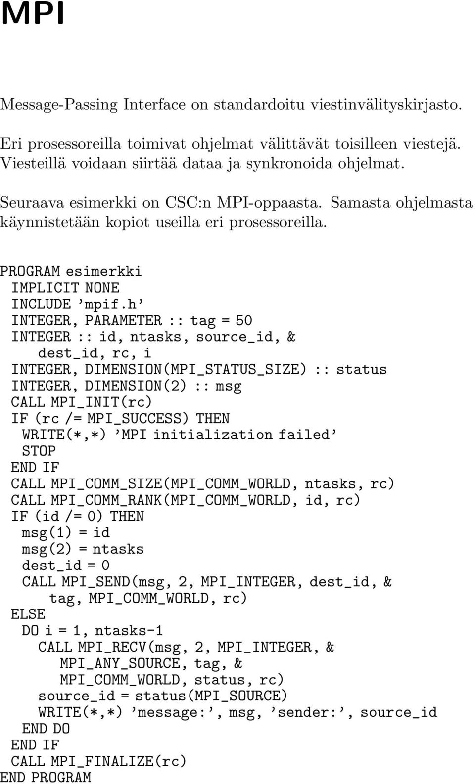 h INTEGER, PARAMETER :: tag = 50 INTEGER :: id, ntasks, source_id, & dest_id, rc, i INTEGER, DIMENSION(MPI_STATUS_SIZE) :: status INTEGER, DIMENSION(2) :: msg CALL MPI_INIT(rc) IF (rc /= MPI_SUCCESS)