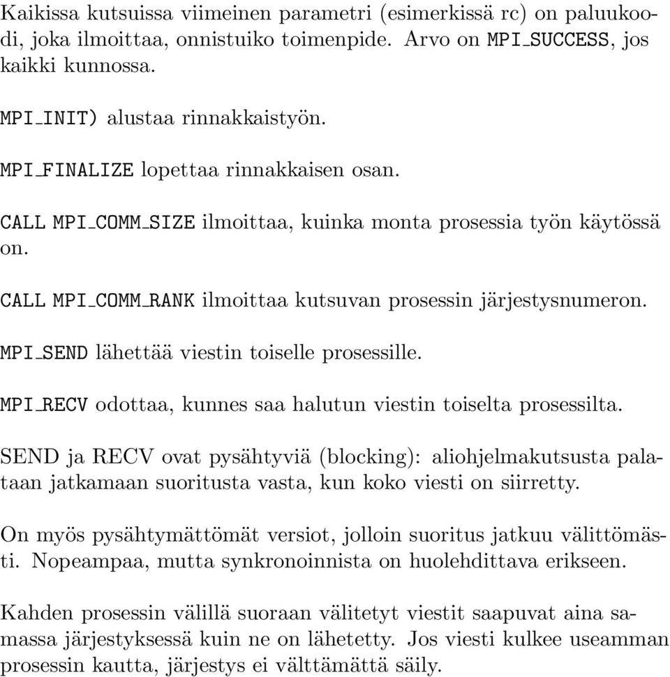 MPI SEND lähettää viestin toiselle prosessille. MPI RECV odottaa, kunnes saa halutun viestin toiselta prosessilta.