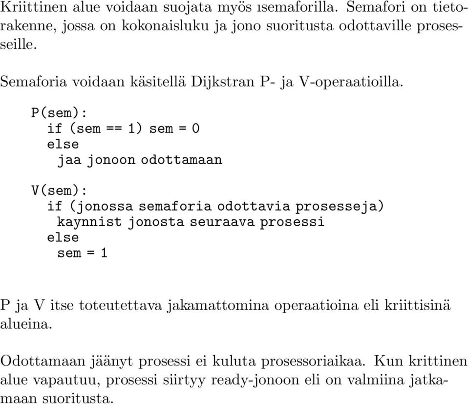 P(sem): if (sem == 1) sem = 0 else jaa jonoon odottamaan V(sem): if (jonossa semaforia odottavia prosesseja) kaynnist jonosta seuraava prosessi