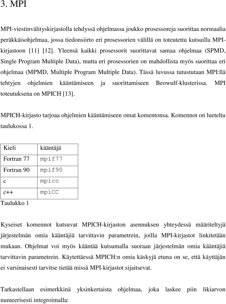 Yleensä kaikki prosessorit suorittavat samaa ohjelmaa (SPMD, Single Program Multiple Data), mutta eri prosessorien on mahdollista myös suorittaa eri ohjelmaa (MPMD, Multiple Program Multiple Data).